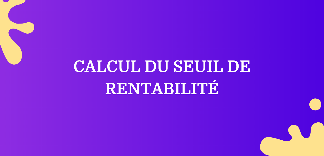 Calcul du seuil de rentabilité