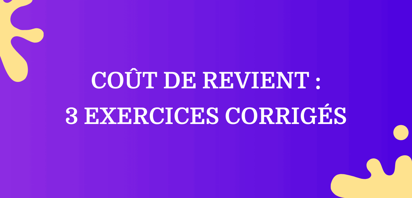 Coût de Revient _ 3 Exercices corrigés