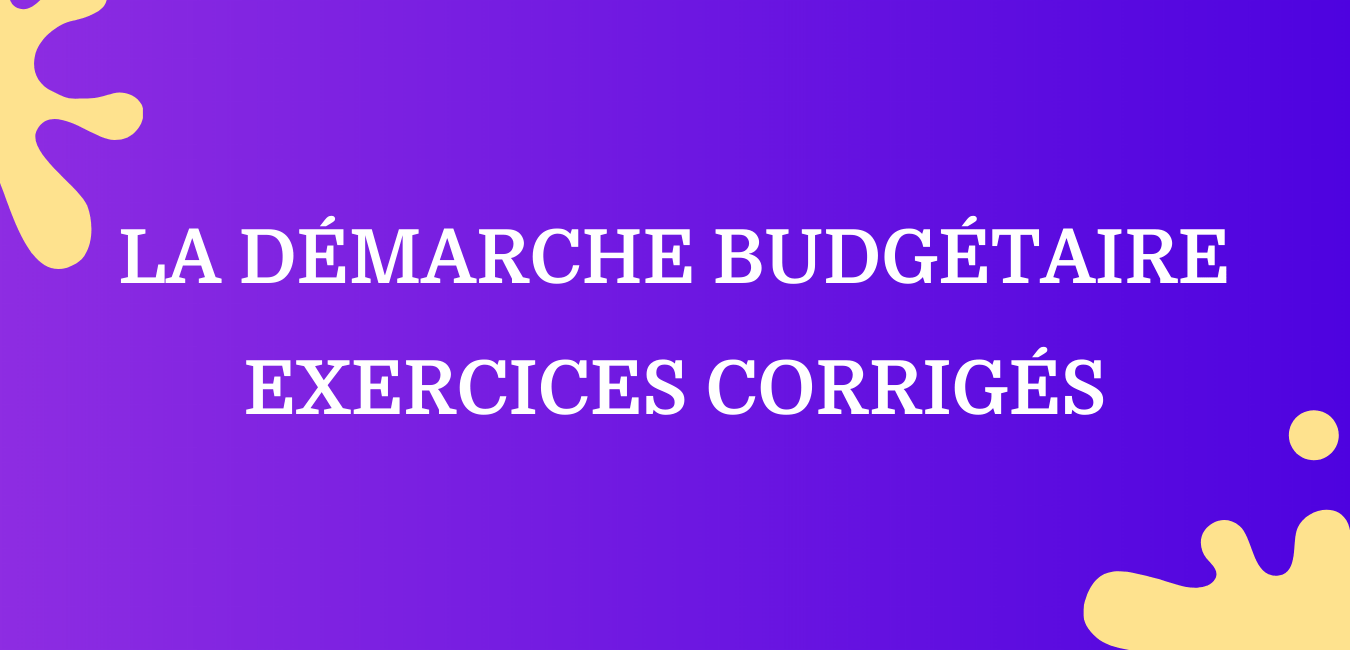 La démarche budgétaire _ Exercices corrigés