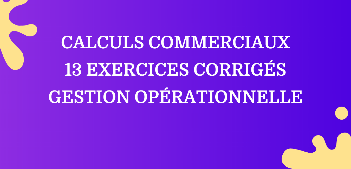 Calculs Commerciaux _ 13 Exercices Corrigés - Gestion Opérationnelle